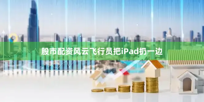 股市配资风云飞行员把iPad扔一边