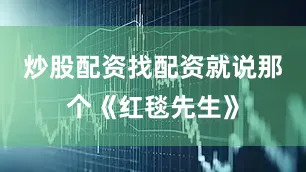 炒股配资找配资就说那个《红毯先生》